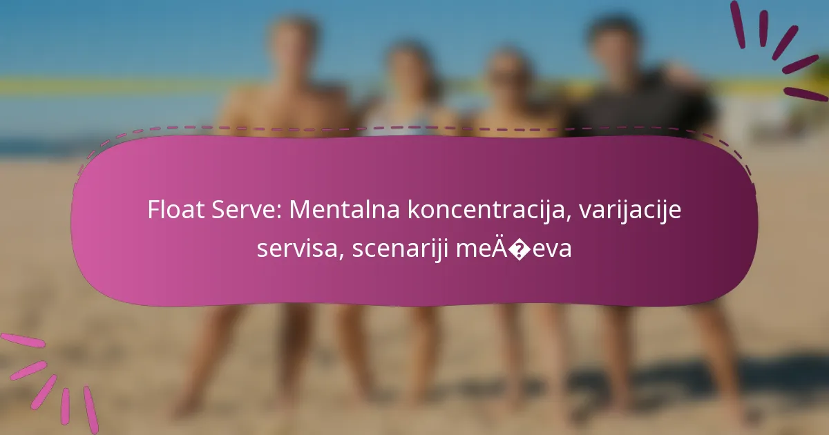Float Serve: Mentalna koncentracija, varijacije servisa, scenariji mečeva