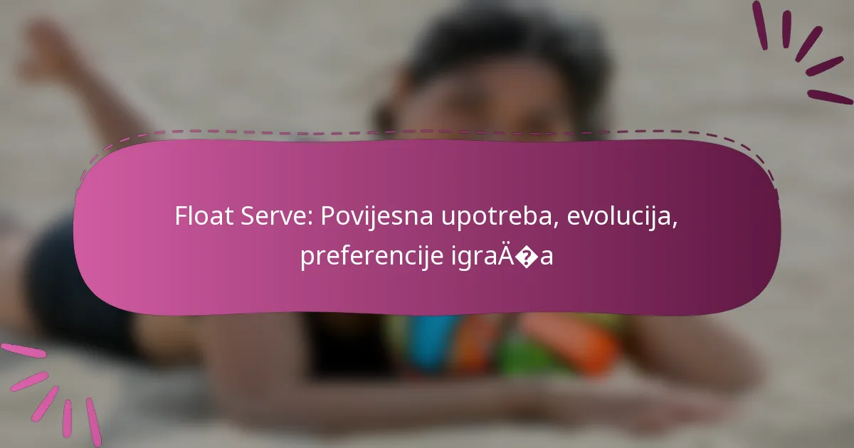 Float Serve: Povijesna upotreba, evolucija, preferencije igrača