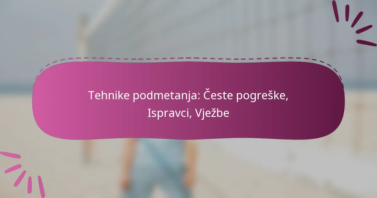Tehnike podmetanja: Česte pogreške, Ispravci, Vježbe