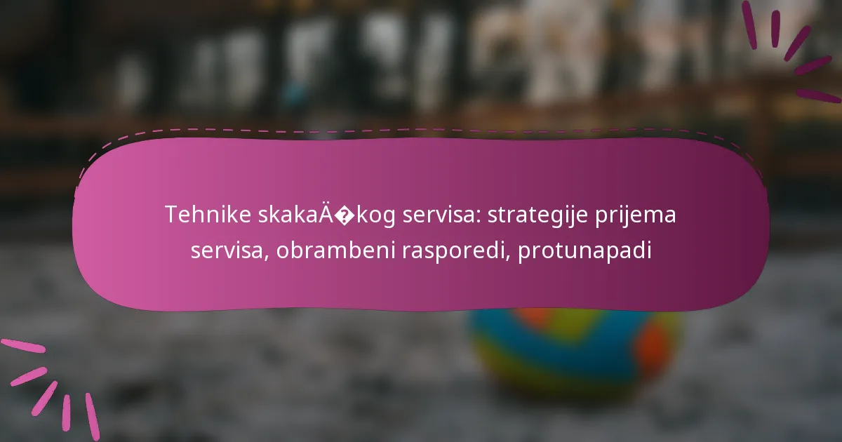 Tehnike skakačkog servisa: strategije prijema servisa, obrambeni rasporedi, protunapadi