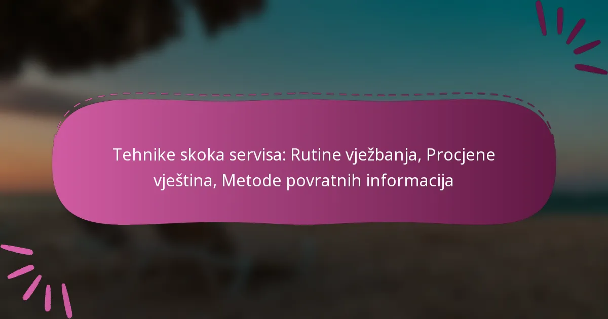 Tehnike skoka servisa: Rutine vježbanja, Procjene vještina, Metode povratnih informacija