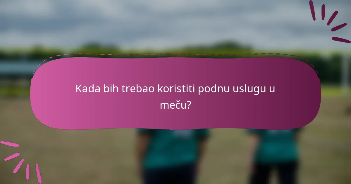 Kada bih trebao koristiti podnu uslugu u meču?