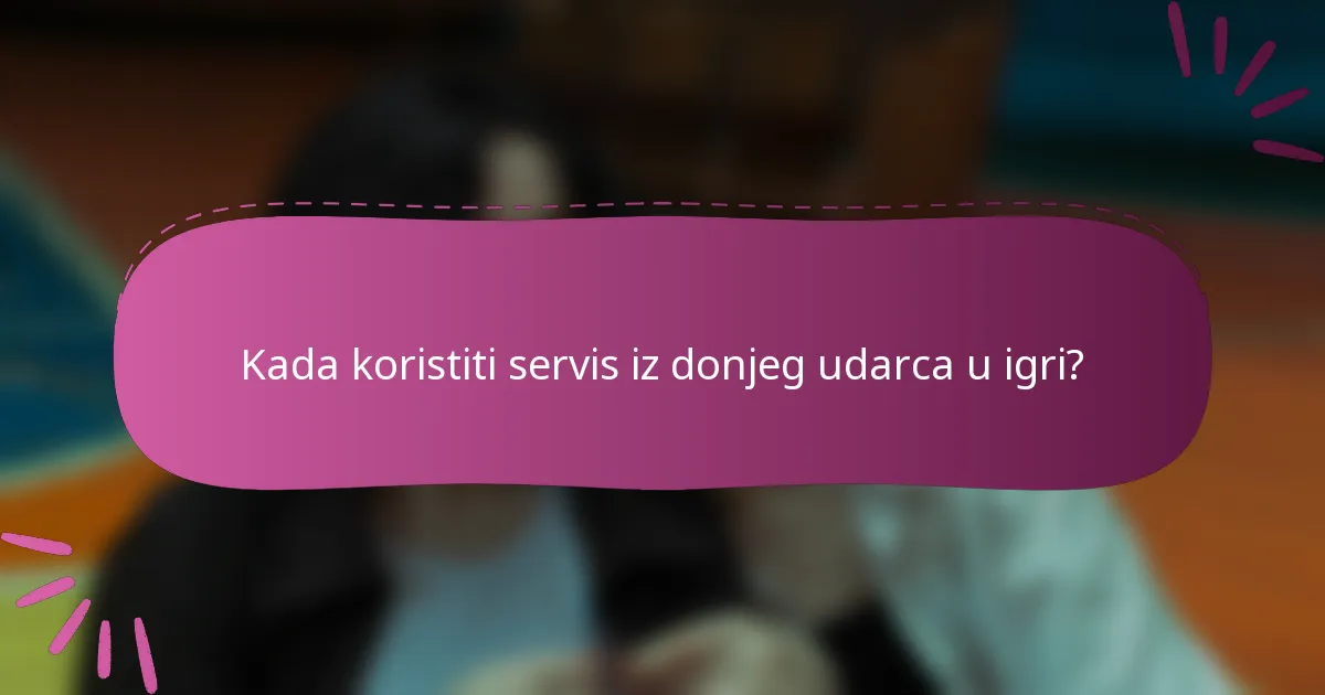 Kada koristiti servis iz donjeg udarca u igri?