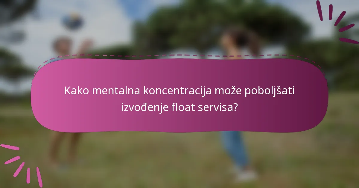 Kako mentalna koncentracija može poboljšati izvođenje float servisa?