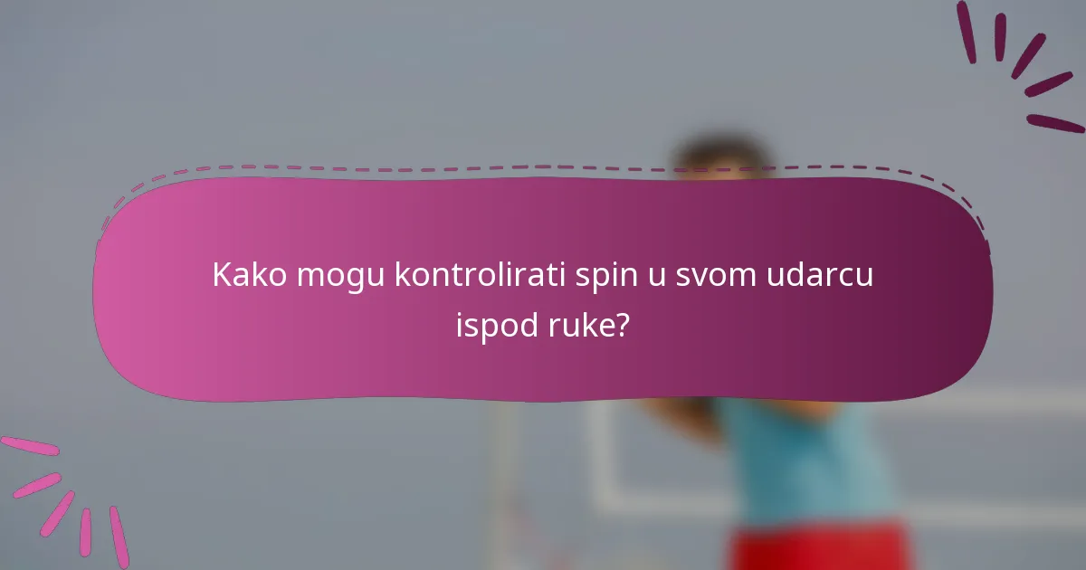 Kako mogu kontrolirati spin u svom udarcu ispod ruke?