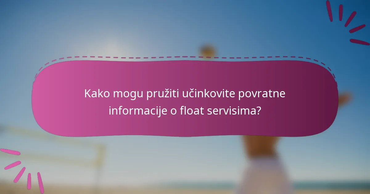 Kako mogu pružiti učinkovite povratne informacije o float servisima?