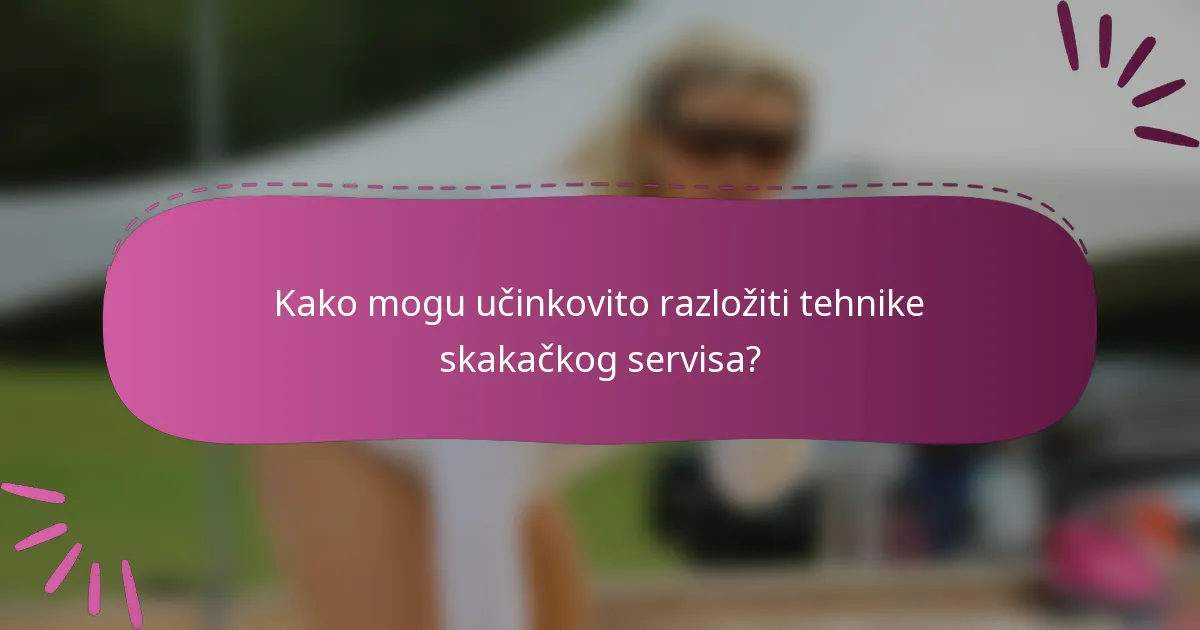 Kako mogu učinkovito razložiti tehnike skakačkog servisa?