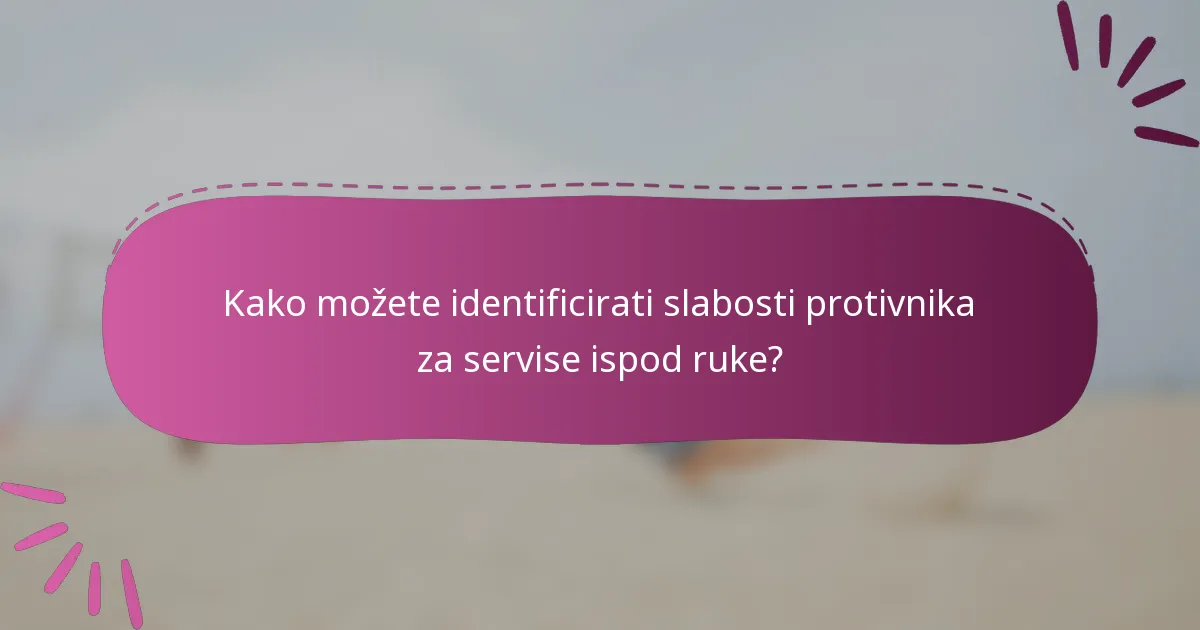 Kako možete identificirati slabosti protivnika za servise ispod ruke?