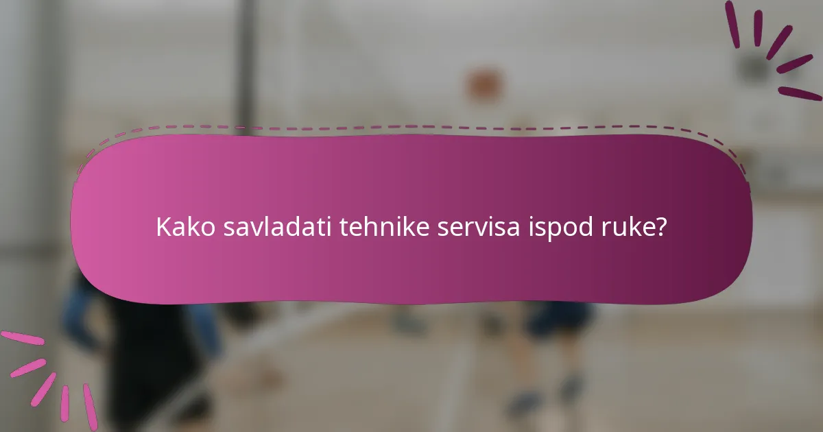 Kako savladati tehnike servisa ispod ruke?