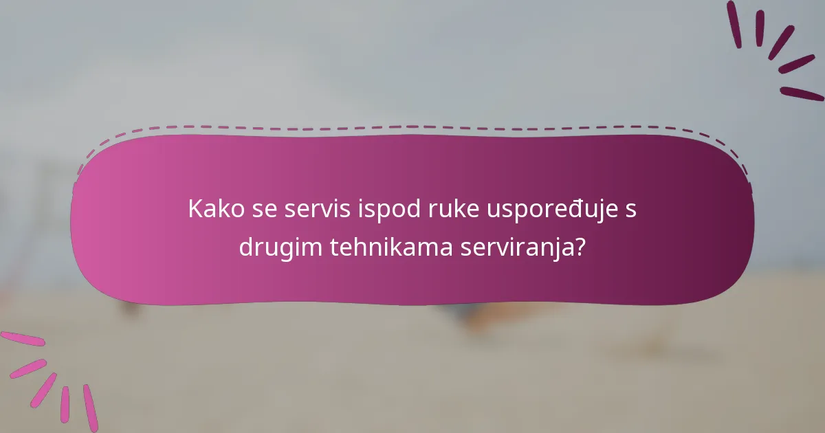Kako se servis ispod ruke uspoređuje s drugim tehnikama serviranja?
