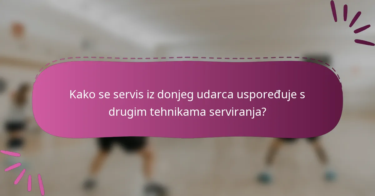 Kako se servis iz donjeg udarca uspoređuje s drugim tehnikama serviranja?