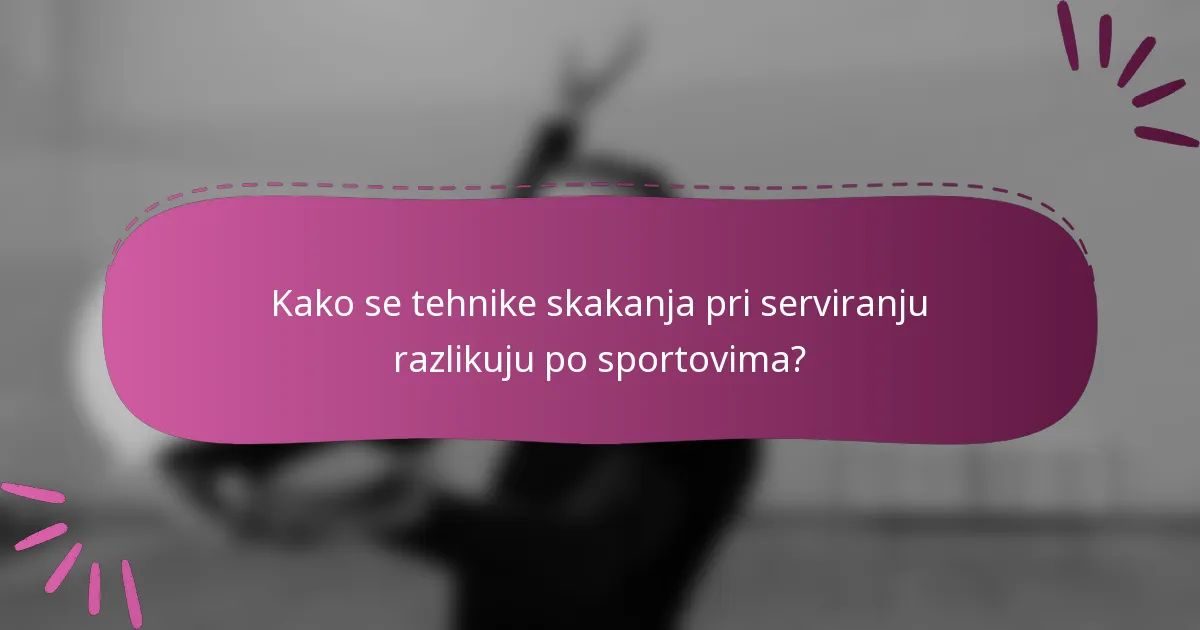 Kako se tehnike skakanja pri serviranju razlikuju po sportovima?