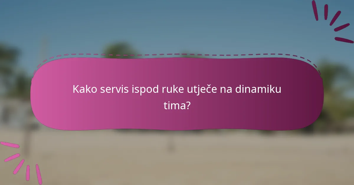 Kako servis ispod ruke utječe na dinamiku tima?
