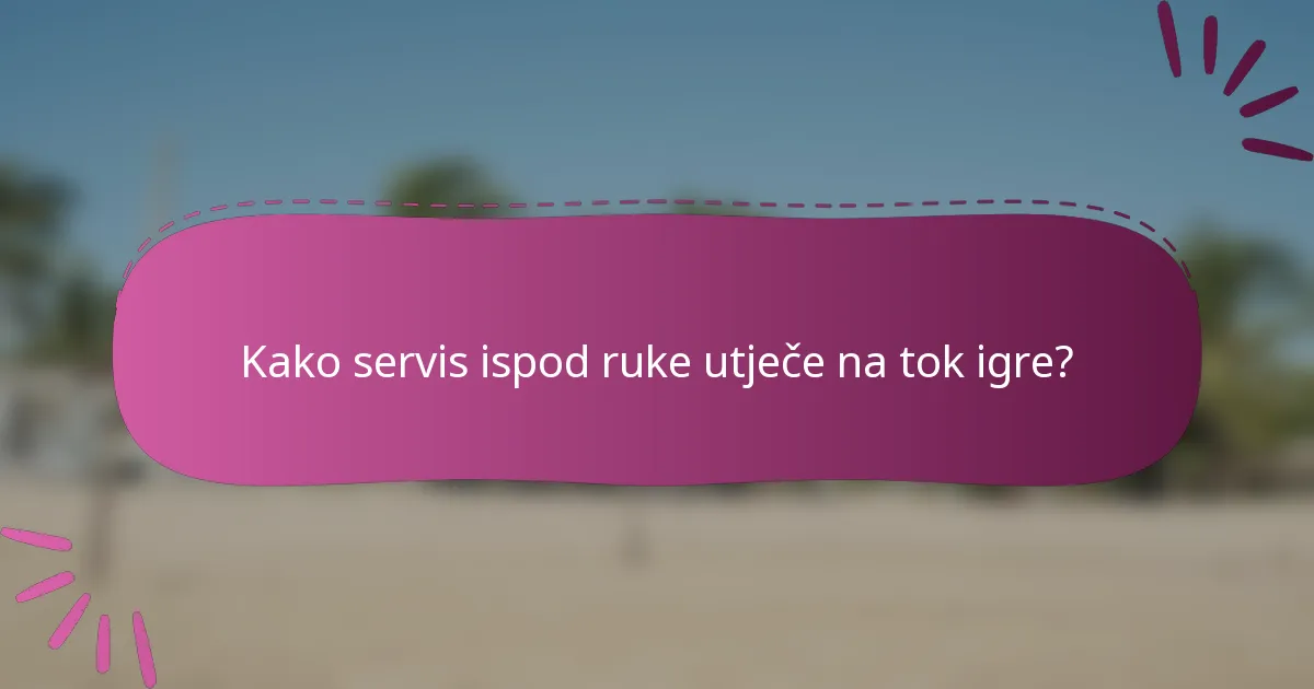 Kako servis ispod ruke utječe na tok igre?