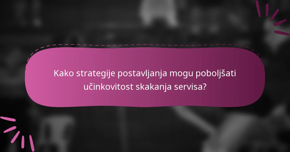 Kako strategije postavljanja mogu poboljšati učinkovitost skakanja servisa?