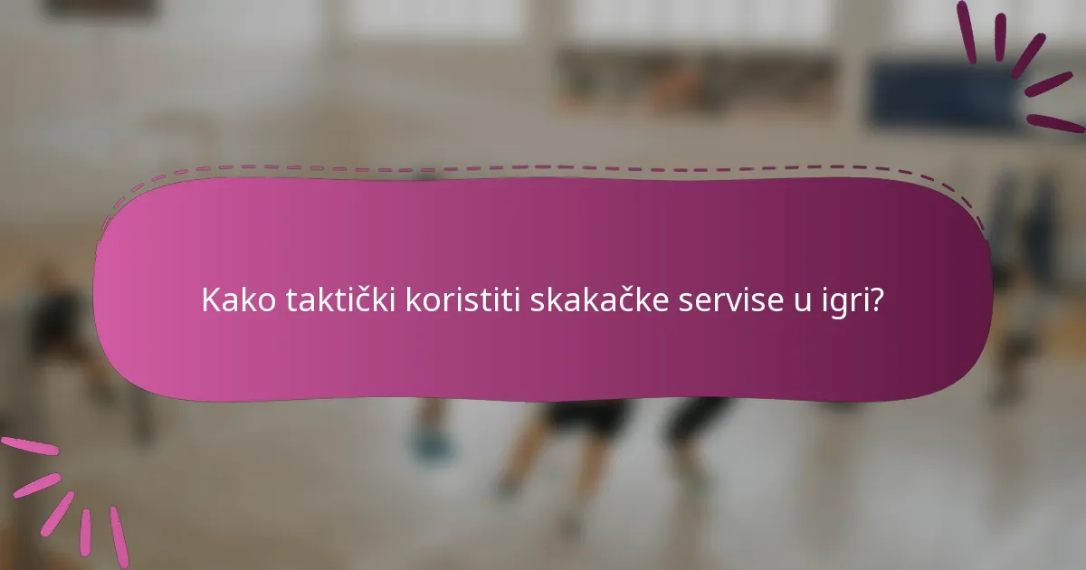 Kako taktički koristiti skakačke servise u igri?