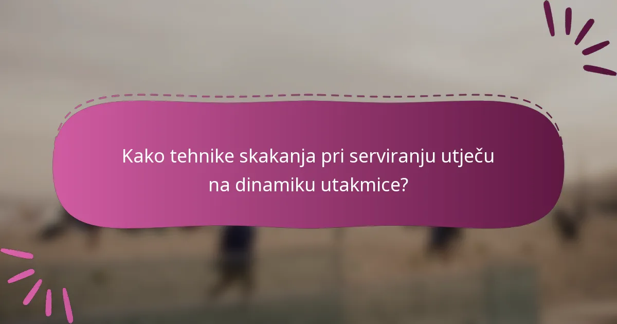 Kako tehnike skakanja pri serviranju utječu na dinamiku utakmice?