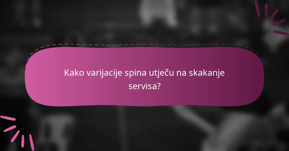 Kako varijacije spina utječu na skakanje servisa?