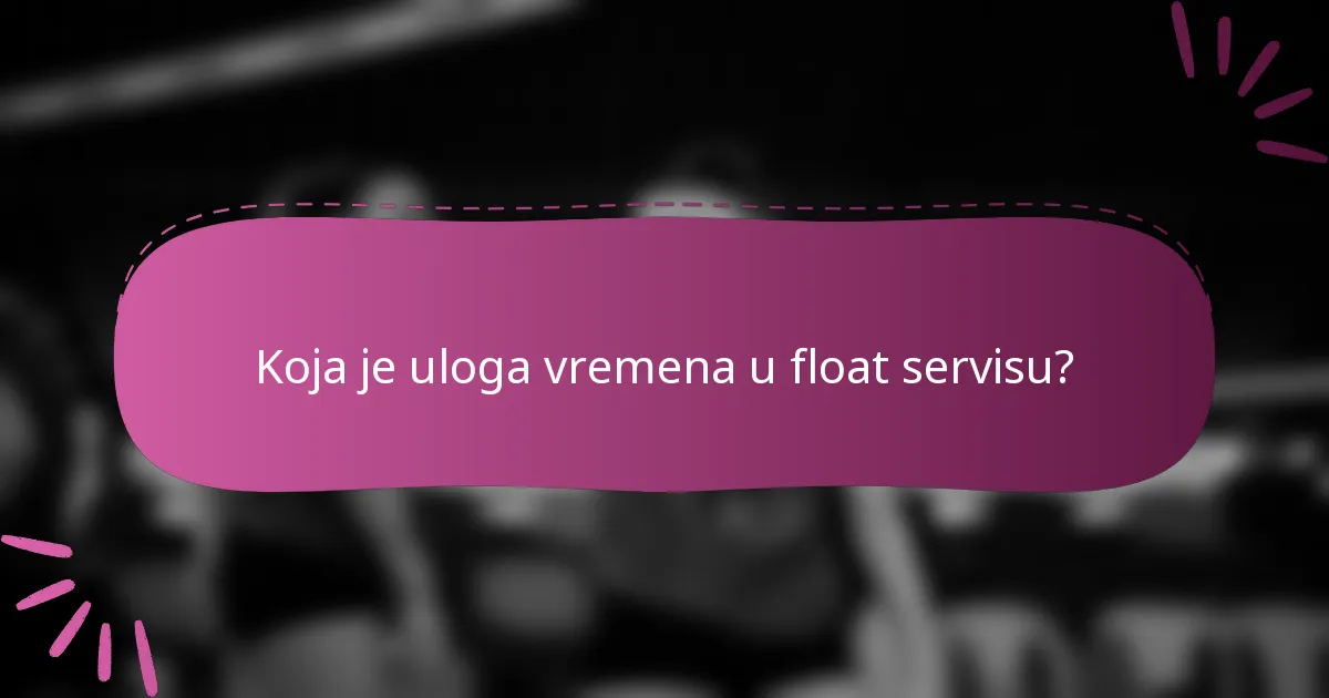 Koja je uloga vremena u float servisu?