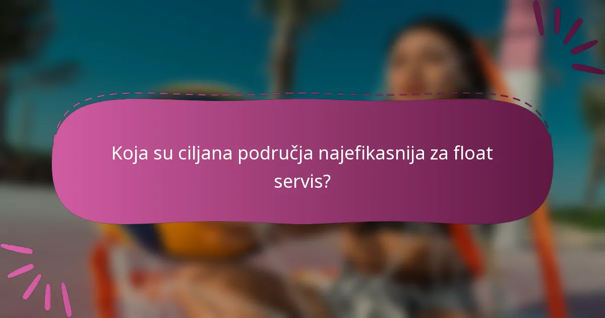 Koja su ciljana područja najefikasnija za float servis?