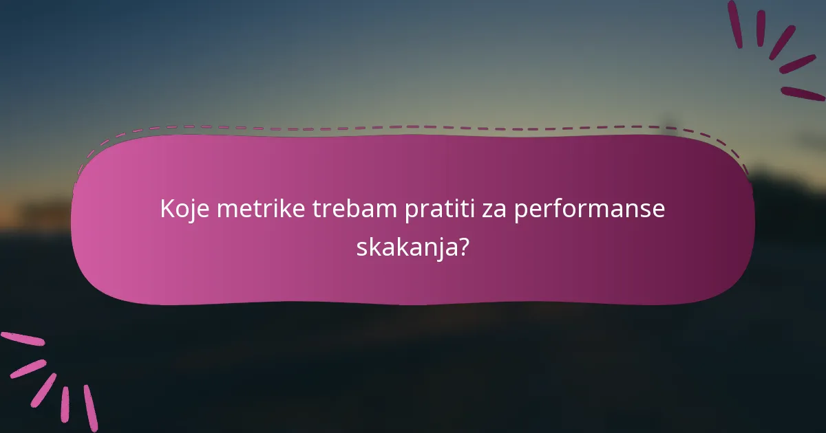 Koje metrike trebam pratiti za performanse skakanja?