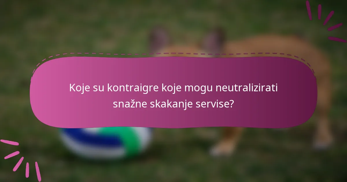 Koje su kontraigre koje mogu neutralizirati snažne skakanje servise?