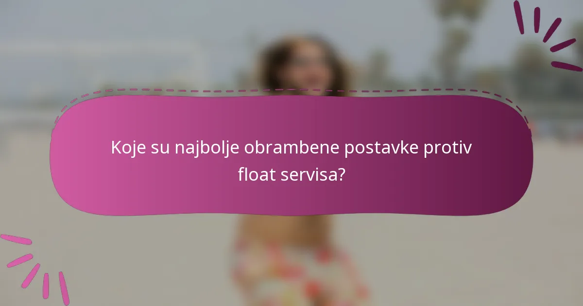 Koje su najbolje obrambene postavke protiv float servisa?