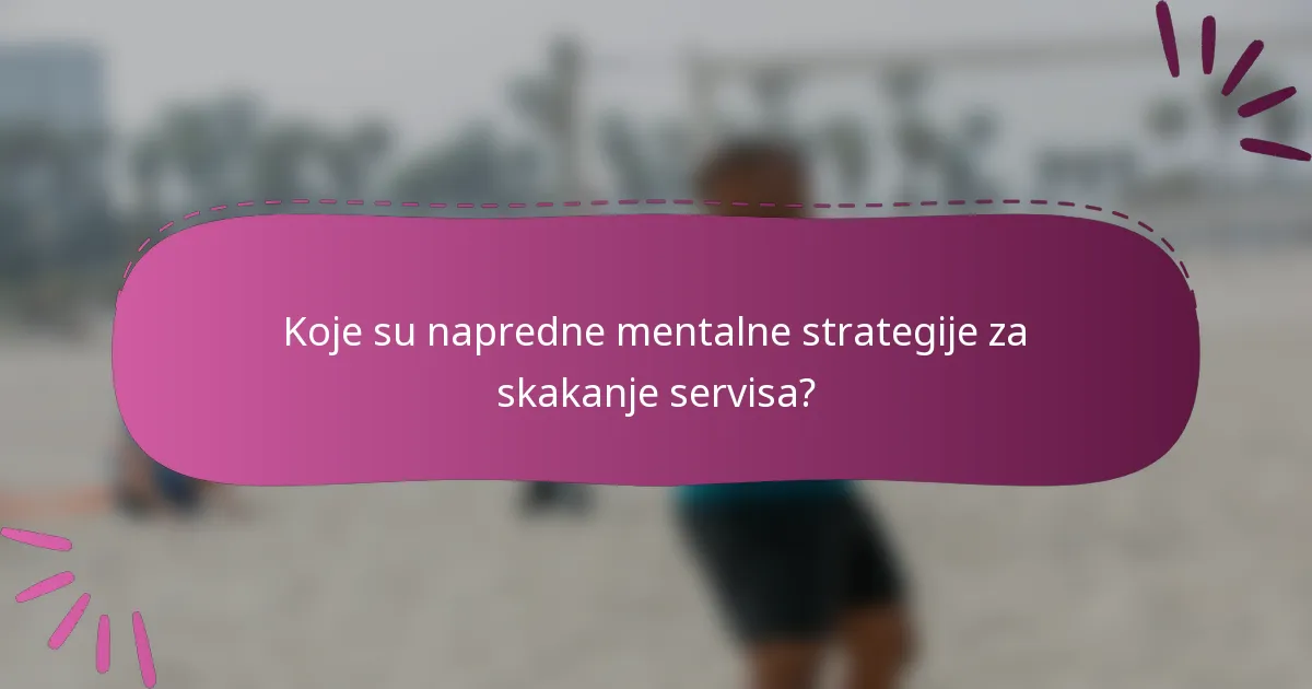 Koje su napredne mentalne strategije za skakanje servisa?