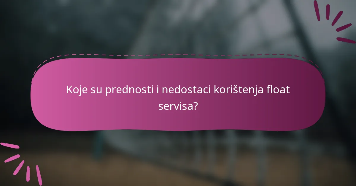 Koje su prednosti i nedostaci korištenja float servisa?