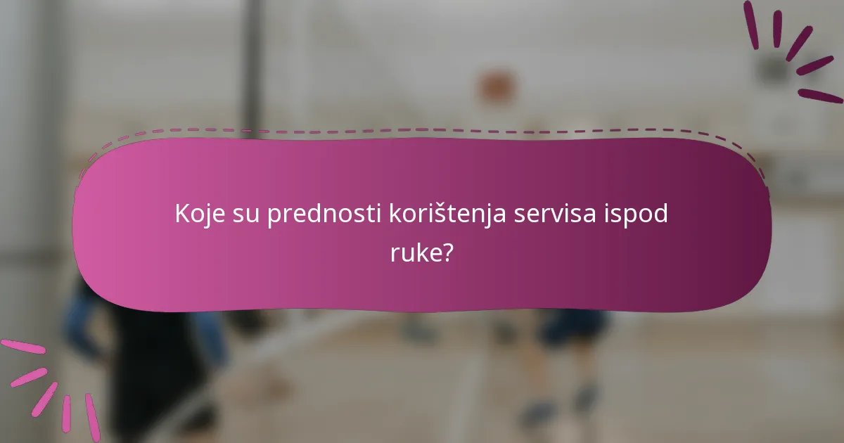 Koje su prednosti korištenja servisa ispod ruke?