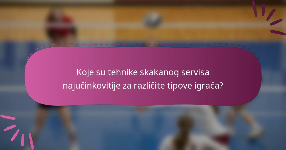 Koje su tehnike skakanog servisa najučinkovitije za različite tipove igrača?