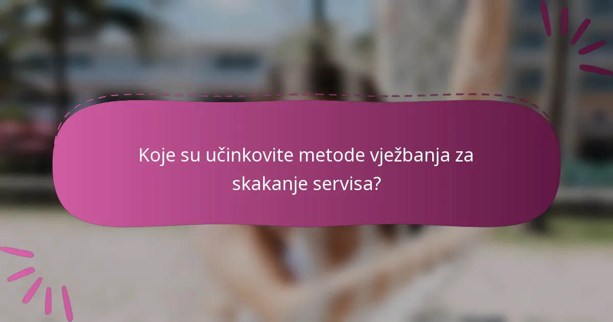 Koje su učinkovite metode vježbanja za skakanje servisa?