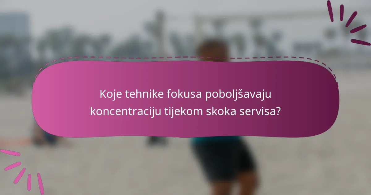 Koje tehnike fokusa poboljšavaju koncentraciju tijekom skoka servisa?