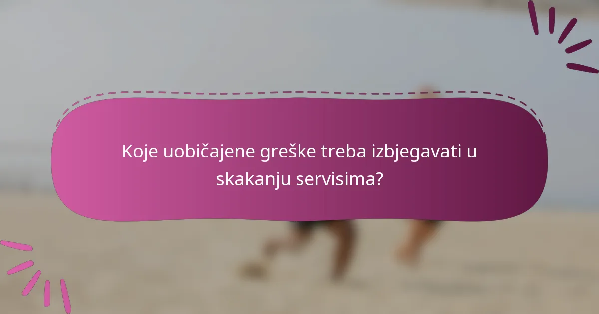 Koje uobičajene greške treba izbjegavati u skakanju servisima?