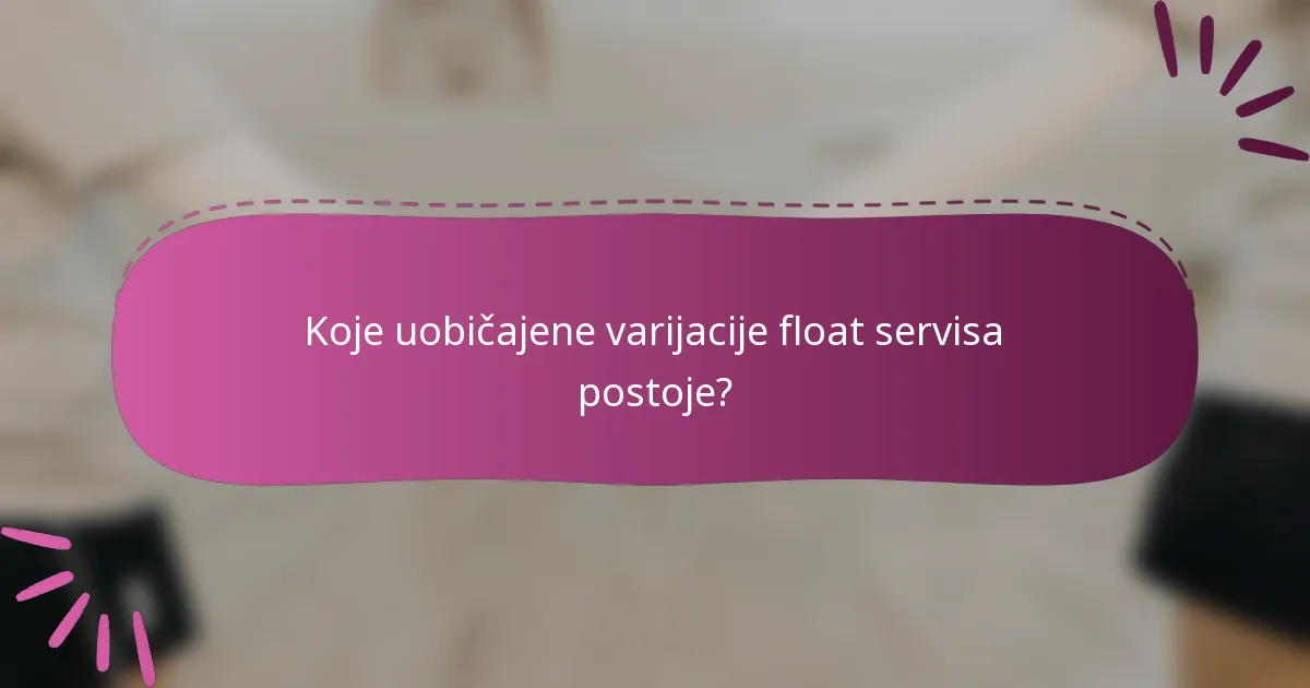 Koje uobičajene varijacije float servisa postoje?