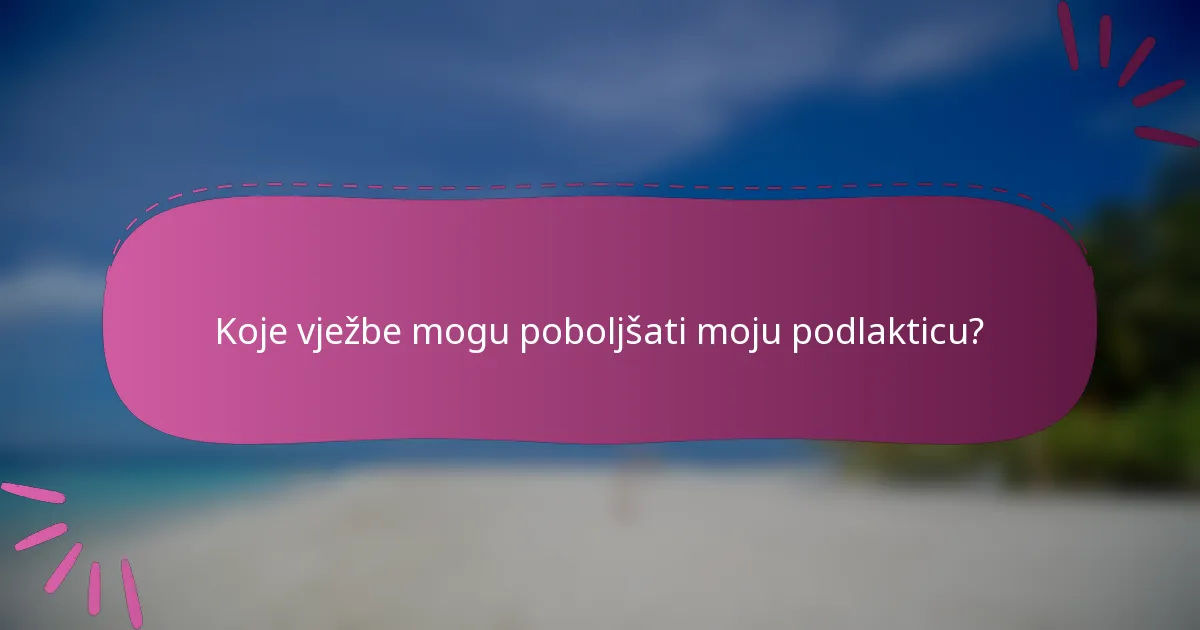 Koje vježbe mogu poboljšati moju podlakticu?