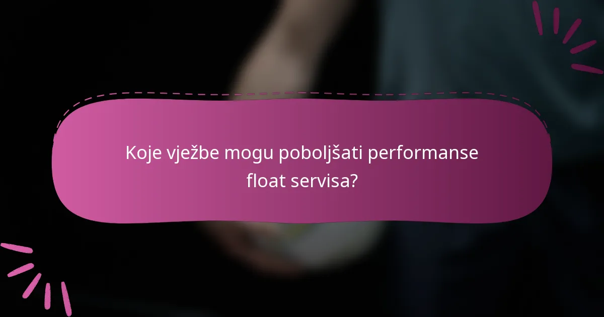 Koje vježbe mogu poboljšati performanse float servisa?
