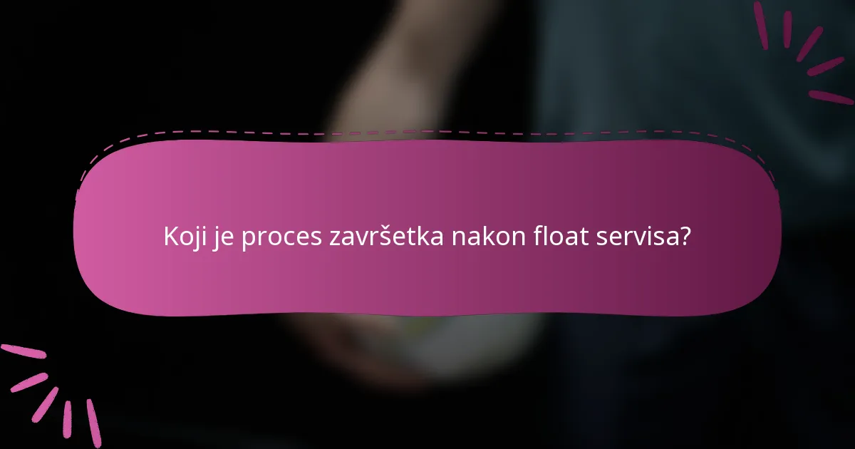 Koji je proces završetka nakon float servisa?
