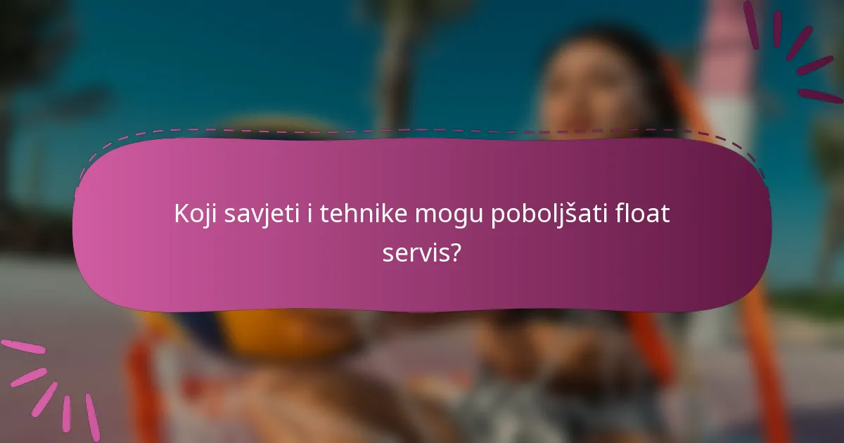 Koji savjeti i tehnike mogu poboljšati float servis?