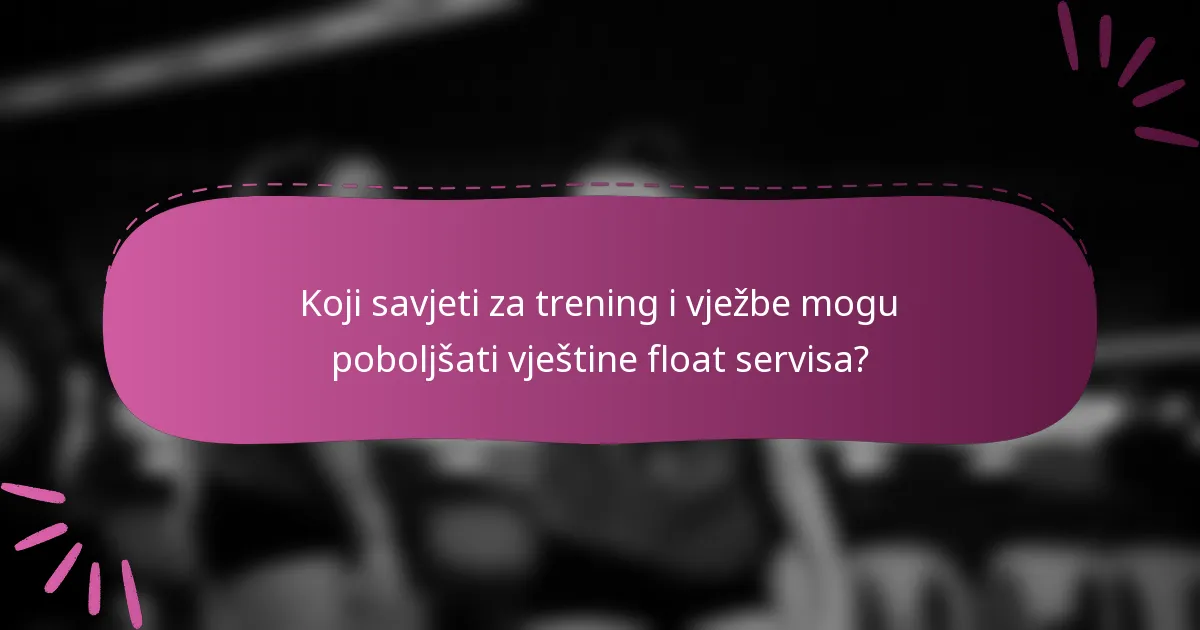 Koji savjeti za trening i vježbe mogu poboljšati vještine float servisa?