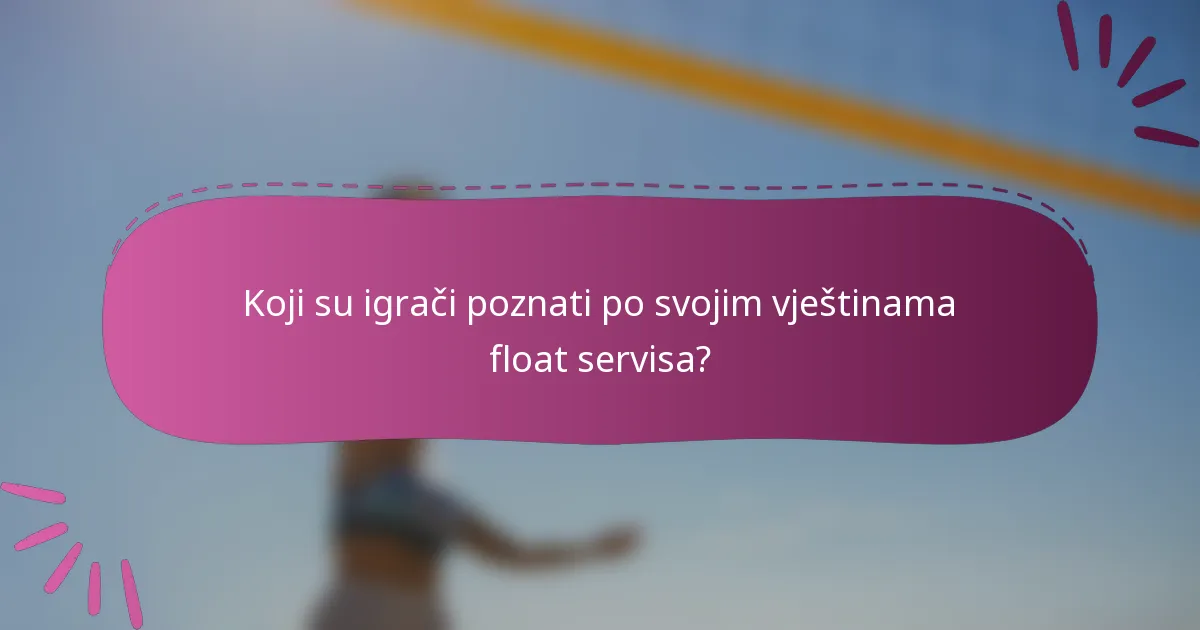 Koji su igrači poznati po svojim vještinama float servisa?
