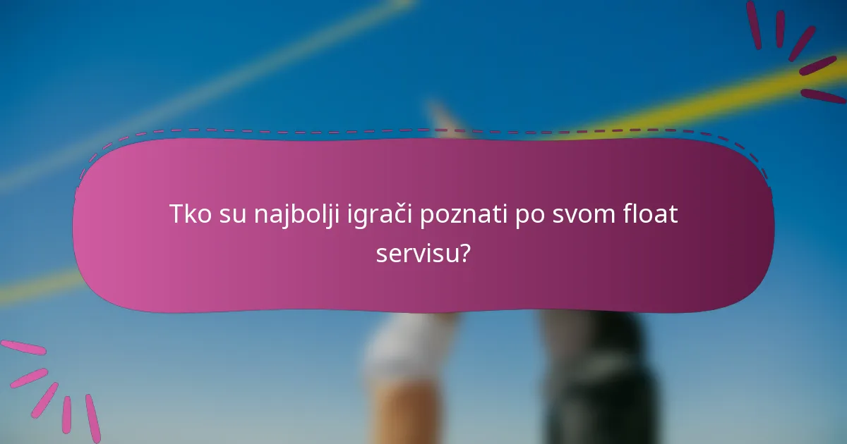 Tko su najbolji igrači poznati po svom float servisu?